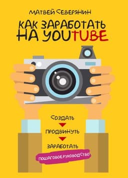 Книга "Как заработать на YouTube. Пошаговое руководство." Матвей Северянин