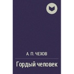 Книга "Гордый человек" А.П Чехов