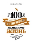 Книга "100 способов изменить жизнь" Лариса Парфентьева